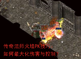 传奇法师火墙PK技巧:如何最大化伤害与控制? 传奇法师火墙PK技巧:如何最大化伤害与控制?