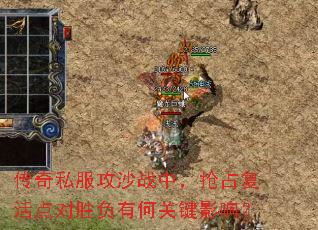 传奇私服攻沙战中,抢占复活点对胜负有何关键影响? 传奇私服攻沙战中,抢占复活点对胜负有何关键影响?