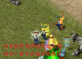 传奇新区资源优先级如何排序?新手必备攻略解析 传奇新区资源优先级如何排序?新手必备攻略解析