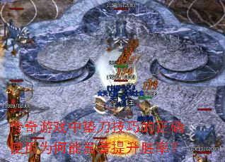 传奇游戏中垫刀技巧的正确使用为何能显著提升胜率? 传奇游戏中垫刀技巧的正确使用为何能显著提升胜率?