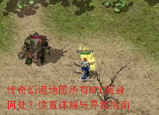 传奇幻境地图所有NPC藏身何处?位置详解与寻找指南 传奇幻境地图所有NPC藏身何处?位置详解与寻找指南