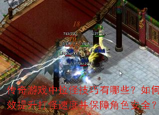 传奇游戏中拉怪技巧有哪些?如何高效提升打怪速度并保障角色安全? 传奇游戏中拉怪技巧有哪些?如何高效提升打怪速度并保障角色安全?