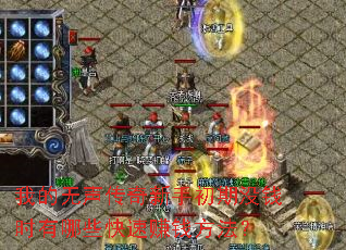 我的无声传奇新手初期没钱时有哪些快速赚钱方法? 我的无声传奇新手初期没钱时有哪些快速赚钱方法?