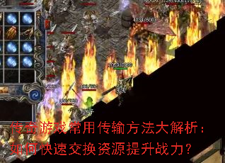 传奇游戏常用传输方法大解析:如何快速交换资源提升战力? 传奇游戏常用传输方法大解析:如何快速交换资源提升战力?