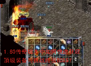 1.80传奇版本中如何快速获取顶级装备与挑战终极BOSS? 1.80传奇版本中如何快速获取顶级装备与挑战终极BOSS?