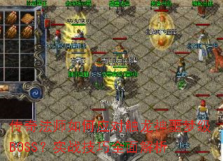 传奇法师如何应对触龙神噩梦级BOSS?实战技巧全面解析 传奇法师如何应对触龙神噩梦级BOSS?实战技巧全面解析