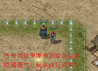 传奇游戏里哪些顶级装备的隐藏属性让玩家疯狂追求? 传奇游戏里哪些顶级装备的隐藏属性让玩家疯狂追求?