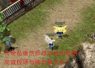 传奇私服法师攻沙战中如何高效控场与输出最大化? 传奇私服法师攻沙战中如何高效控场与输出最大化?