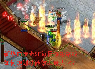 新热血传奇SF每日练级路线如何规划才能效率最大化? 新热血传奇SF每日练级路线如何规划才能效率最大化?