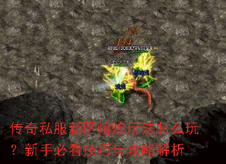 传奇私服新区熔炼玩法怎么玩?新手必看技巧与攻略解析 传奇私服新区熔炼玩法怎么玩?新手必看技巧与攻略解析