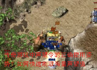 传奇游戏中声望令的正确使用姿势?如何快速刷取海量声望值 传奇游戏中声望令的正确使用姿势?如何快速刷取海量声望值