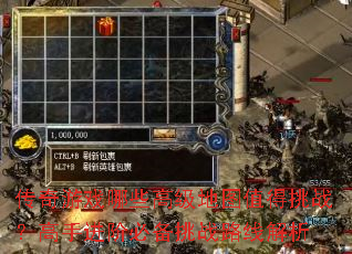 传奇游戏哪些高级地图值得挑战?高手进阶必备挑战路线解析 传奇游戏哪些高级地图值得挑战?高手进阶必备挑战路线解析