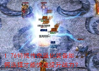 1.76特戒传奇强化装备如何选择才能快速提升战力? 1.76特戒传奇强化装备如何选择才能快速提升战力?