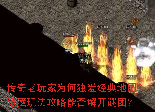 传奇老玩家为何独爱经典地图?隐藏玩法攻略能否解开谜团? 传奇老玩家为何独爱经典地图?隐藏玩法攻略能否解开谜团?