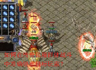 如何在传奇私服群体战斗中准确锁定目标玩家? 如何在传奇私服群体战斗中准确锁定目标玩家?