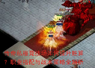 传奇私服竞技场如何提升胜算?职业搭配与战术策略全解析 传奇私服竞技场如何提升胜算?职业搭配与战术策略全解析