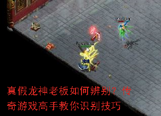 真假龙神老板如何辨别?传奇游戏高手教你识别技巧 真假龙神老板如何辨别?传奇游戏高手教你识别技巧