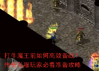 打牛魔王前如何高效备战?传奇私服玩家必看准备攻略 打牛魔王前如何高效备战?传奇私服玩家必看准备攻略
