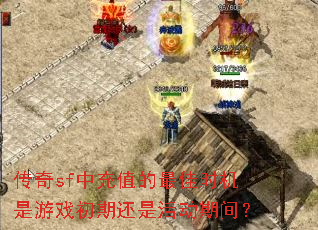 传奇sf中充值的最佳时机是游戏初期还是活动期间? 传奇sf中充值的最佳时机是游戏初期还是活动期间?