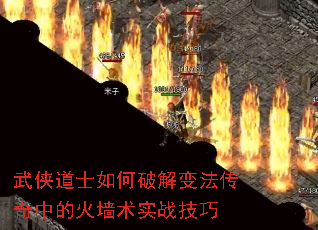 武侠道士如何破解变法传奇中的火墙术实战技巧 武侠道士如何破解变法传奇中的火墙术实战技巧