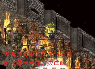 微变传奇中各类战斗药剂的来源与合成方法详解? 微变传奇中各类战斗药剂的来源与合成方法详解?