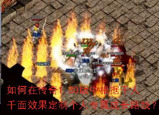 如何在传奇1.80版中根据千人千面效果定制个人专属成长路线? 如何在传奇1.80版中根据千人千面效果定制个人专属成长路线?