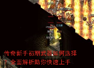 传奇新手初期武器如何选择?全面解析助你快速上手 传奇新手初期武器如何选择?全面解析助你快速上手