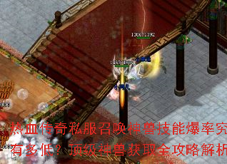 热血传奇私服召唤神兽技能爆率究竟有多低?顶级神兽获取全攻略解析 热血传奇私服召唤神兽技能爆率究竟有多低?顶级神兽获取全攻略解析