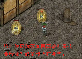 热血传奇玩家如何高效准备技能释放?必备步骤有哪些? 热血传奇玩家如何高效准备技能释放?必备步骤有哪些?