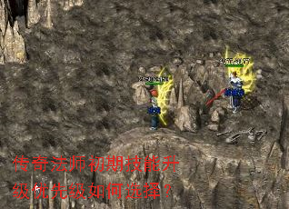 传奇法师初期技能升级优先级如何选择? 传奇法师初期技能升级优先级如何选择?