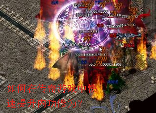 如何在传奇游戏中快速提升内功修为? 如何在传奇游戏中快速提升内功修为?