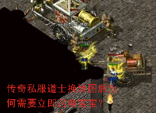 传奇私服道士换地图后为何需要立即召唤宝宝? 传奇私服道士换地图后为何需要立即召唤宝宝?