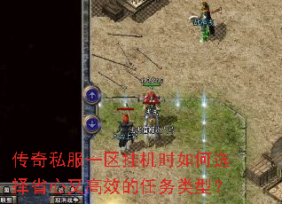 传奇私服一区挂机时如何选择省心又高效的任务类型? 传奇私服一区挂机时如何选择省心又高效的任务类型?