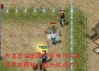 天龙套装的属性组合与实战效果如何优化提升战斗力? 天龙套装的属性组合与实战效果如何优化提升战斗力?