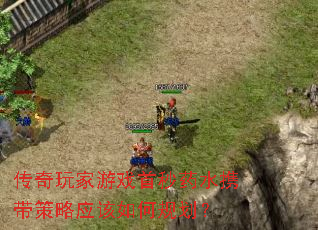 传奇玩家游戏首秒药水携带策略应该如何规划? 传奇玩家游戏首秒药水携带策略应该如何规划?