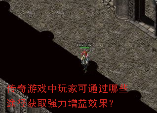 传奇游戏中玩家可通过哪些途径获取强力增益效果? 传奇游戏中玩家可通过哪些途径获取强力增益效果?