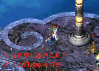 迷你传奇私服怎么玩?新手入门攻略全解析 迷你传奇私服怎么玩?新手入门攻略全解析