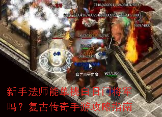 新手法师能单挑白日门将军吗?复古传奇手游攻略指南 新手法师能单挑白日门将军吗?复古传奇手游攻略指南