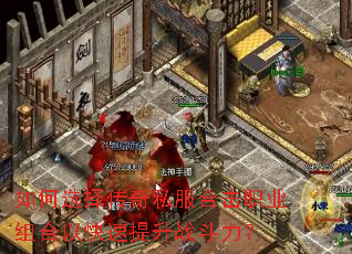 如何选择传奇私服合击职业组合以快速提升战斗力? 如何选择传奇私服合击职业组合以快速提升战斗力?