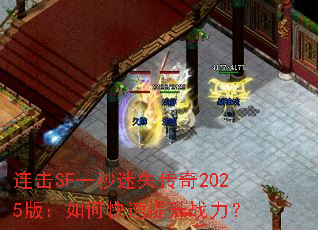 连击SF一秒迷失传奇2025版:如何快速提升战力? 连击SF一秒迷失传奇2025版:如何快速提升战力?