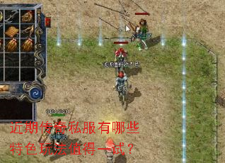 近期传奇私服有哪些特色玩法值得一试? 近期传奇私服有哪些特色玩法值得一试?