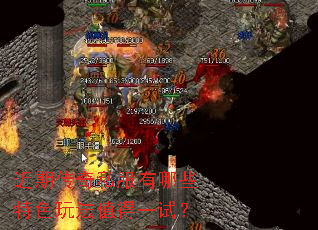 近期传奇私服有哪些特色玩法值得一试? 近期传奇私服有哪些特色玩法值得一试?