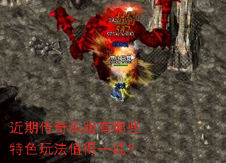 近期传奇私服有哪些特色玩法值得一试? 近期传奇私服有哪些特色玩法值得一试?