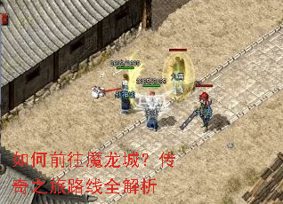 如何前往魔龙城?传奇之旅路线全解析 如何前往魔龙城?传奇之旅路线全解析