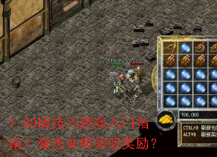 1.80版技巧游戏入门指南?豪杰如何领取奖励? 1.80版技巧游戏入门指南?豪杰如何领取奖励?