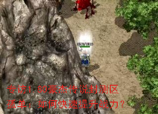 专访1.80豪杰传说封测区孤单:如何快速提升战力? 专访1.80豪杰传说封测区孤单:如何快速提升战力?