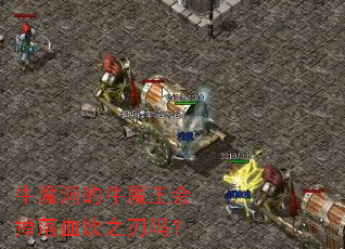 牛魔洞的牛魔王会掉落血饮之刃吗? 牛魔洞的牛魔王会掉落血饮之刃吗?