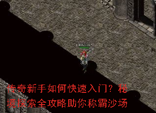 传奇新手如何快速入门?秘境探索全攻略助你称霸沙场 传奇新手如何快速入门?秘境探索全攻略助你称霸沙场