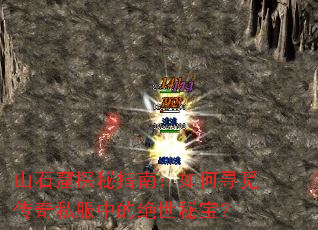 山石窟探秘指南:如何寻觅传奇私服中的绝世秘宝? 山石窟探秘指南:如何寻觅传奇私服中的绝世秘宝?