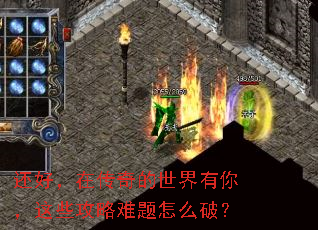 还好,在传奇的世界有你,这些攻略难题怎么破? 还好,在传奇的世界有你,这些攻略难题怎么破?